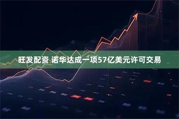 旺发配资 诺华达成一项57亿美元许可交易