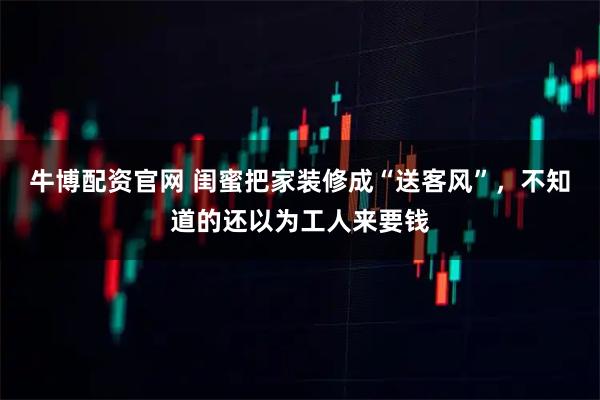 牛博配资官网 闺蜜把家装修成“送客风”，不知道的还以为工人来要钱